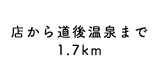店から道後温泉まで1.7km